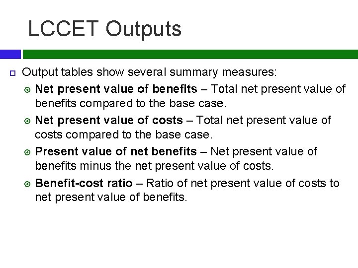 LCCET Outputs Output tables show several summary measures: Net present value of benefits –