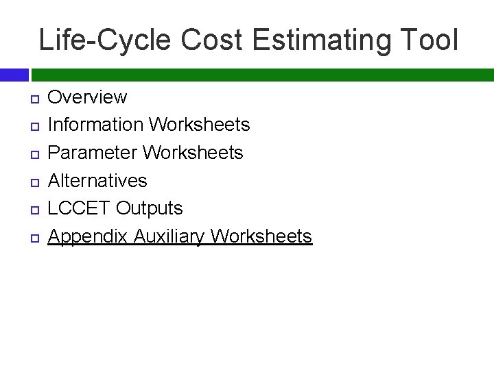 Life-Cycle Cost Estimating Tool Overview Information Worksheets Parameter Worksheets Alternatives LCCET Outputs Appendix Auxiliary