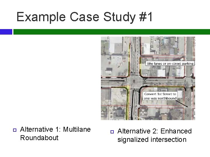 Example Case Study #1 Alternative 1: Multilane Roundabout Alternative 2: Enhanced signalized intersection 