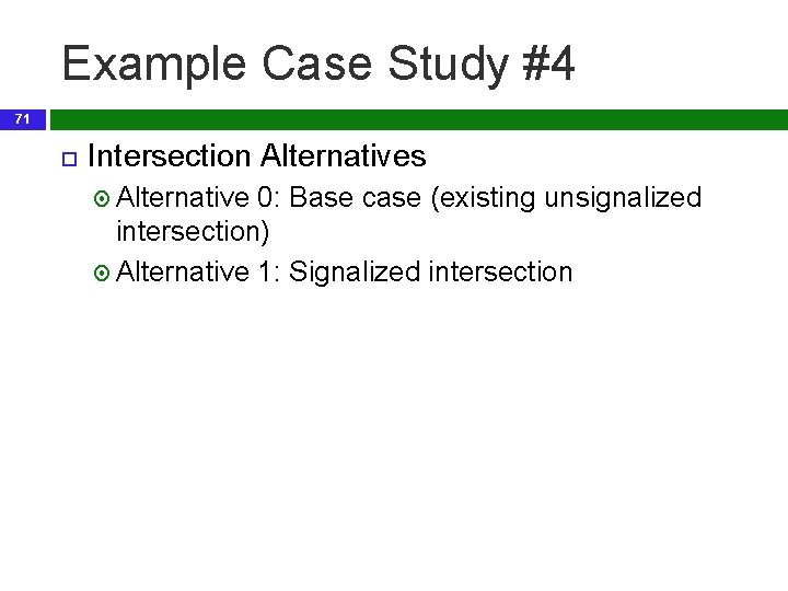 Example Case Study #4 71 Intersection Alternatives Alternative 0: Base case (existing unsignalized intersection)