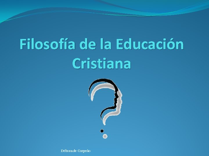 Filosofía de la Educación Cristiana Débora de Corpeño 