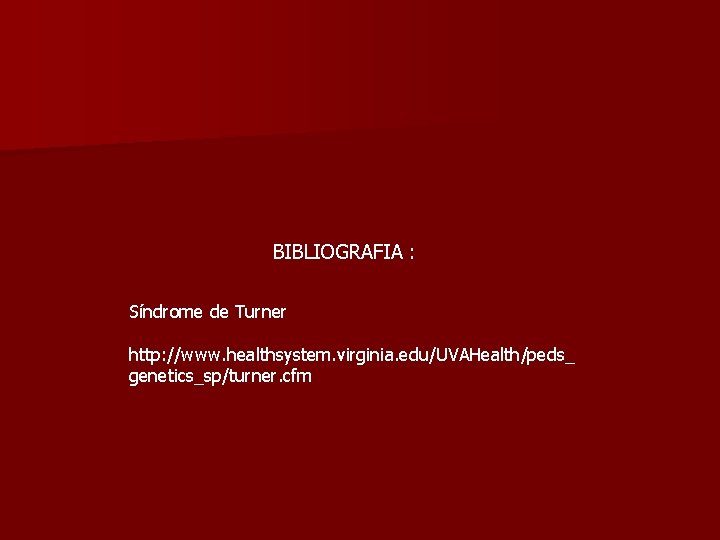 BIBLIOGRAFIA : Síndrome de Turner http: //www. healthsystem. virginia. edu/UVAHealth/peds_ genetics_sp/turner. cfm 