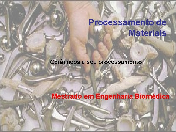 Processamento de Materiais Cerâmicos e seu processamento Mestrado em Engenharia Biomédica Processamento de Materiais Cerâmicos e seu processamento Mestrado em Engenharia Biomédica