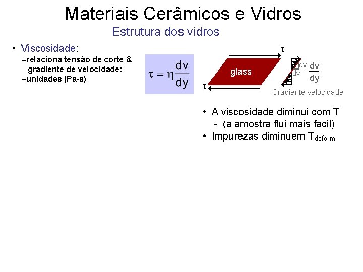 Materiais Cerâmicos e Vidros Estrutura dos vidros t • Viscosidade: --relaciona tensão de corte Materiais Cerâmicos e Vidros Estrutura dos vidros t • Viscosidade: --relaciona tensão de corte