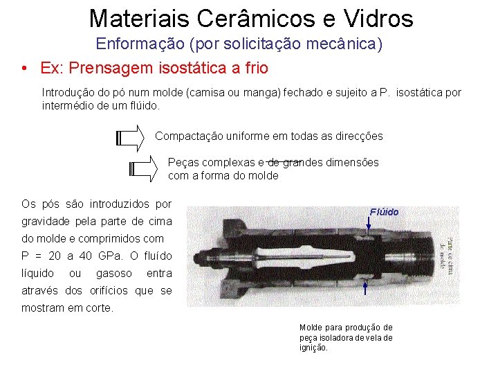Materiais Cerâmicos e Vidros Enformação (por solicitação mecânica) • Ex: Prensagem isostática a frio Materiais Cerâmicos e Vidros Enformação (por solicitação mecânica) • Ex: Prensagem isostática a frio