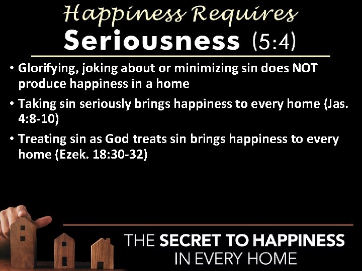  • Glorifying, joking about or minimizing sin does NOT produce happiness in a