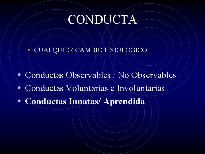 CONDUCTA • CUALQUIER CAMBIO FISIOLOGICO • Conductas Observables / No Observables • Conductas Voluntarias