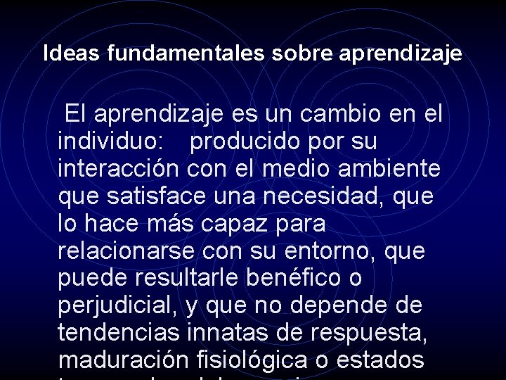 Ideas fundamentales sobre aprendizaje El aprendizaje es un cambio en el individuo: producido por