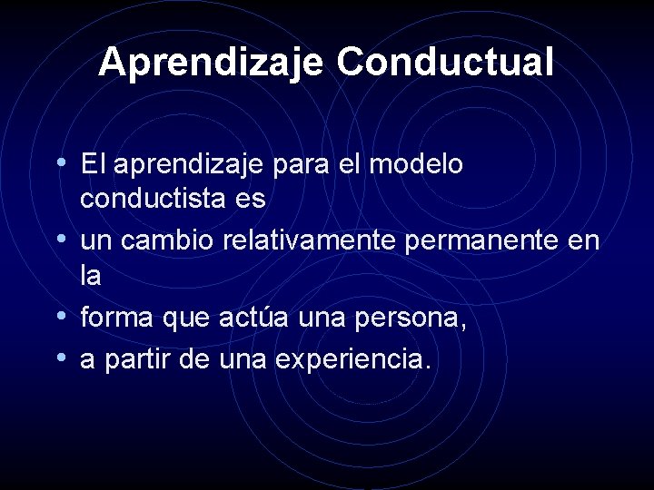 Aprendizaje Conductual • El aprendizaje para el modelo conductista es • un cambio relativamente