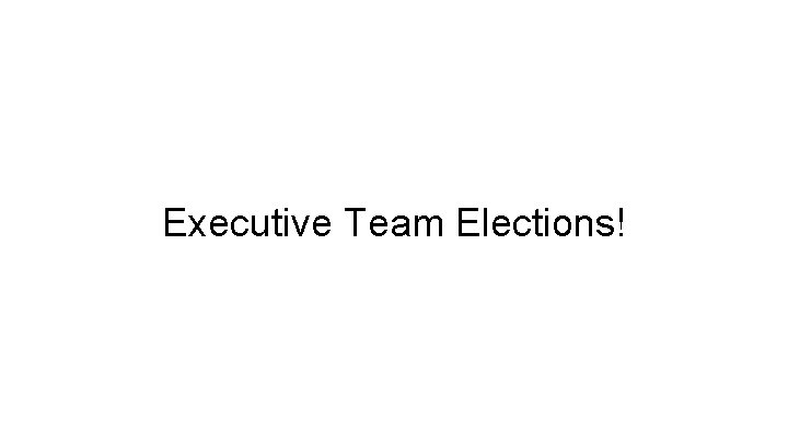 Executive Team Elections! 