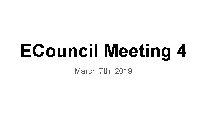 ECouncil Meeting 4 March 7 th, 2019 