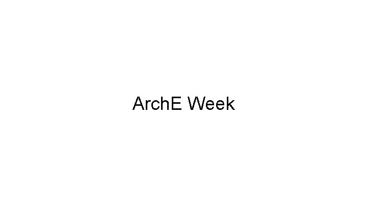 Arch. E Week 