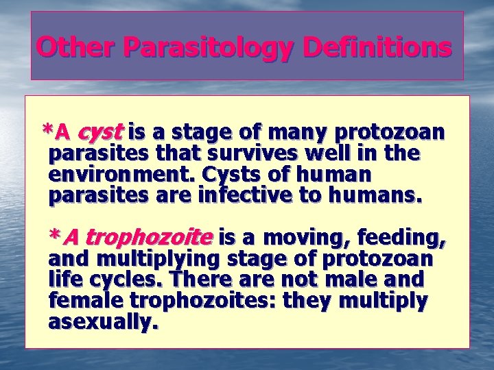 Other Parasitology Definitions *A cyst is a stage of many protozoan parasites that survives