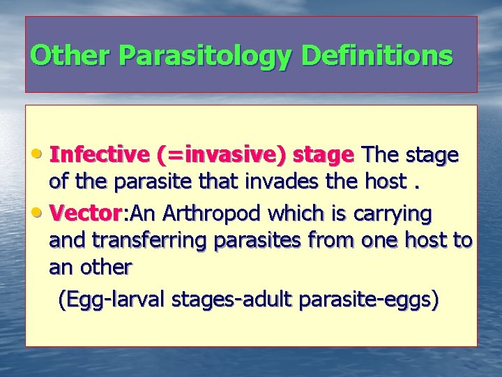 Other Parasitology Definitions • Infective (=invasive) stage The stage of the parasite that invades