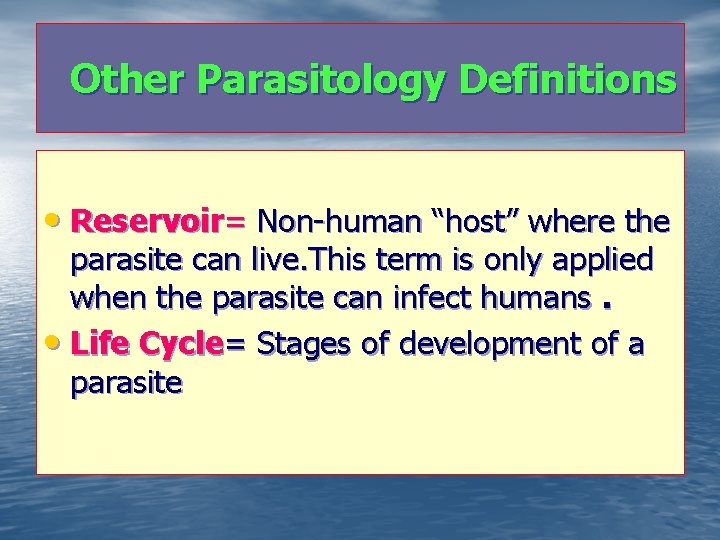 Other Parasitology Definitions • Reservoir= Non-human “host” where the parasite can live. This term