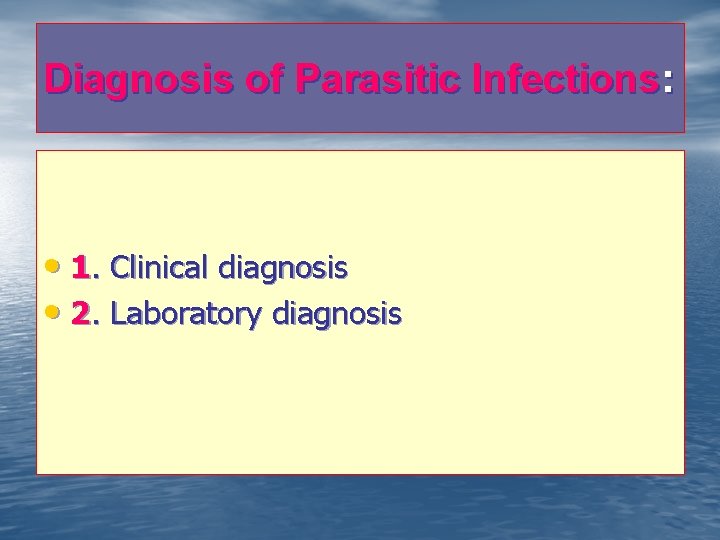 Diagnosis of Parasitic Infections: • 1. Clinical diagnosis • 2. Laboratory diagnosis 