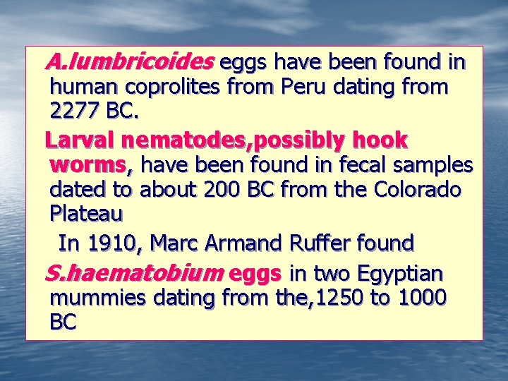 A. lumbricoides eggs have been found in human coprolites from Peru dating from 2277