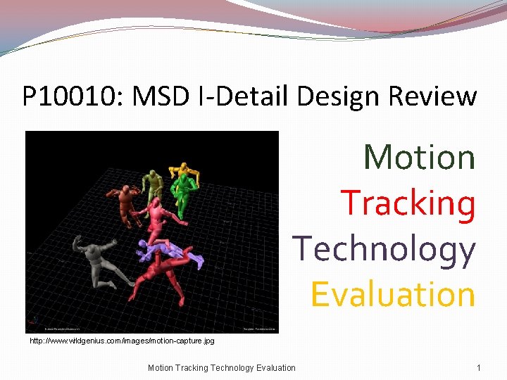 P 10010: MSD I-Detail Design Review Motion Tracking Technology Evaluation http: //www. wildgenius. com/images/motion-capture.