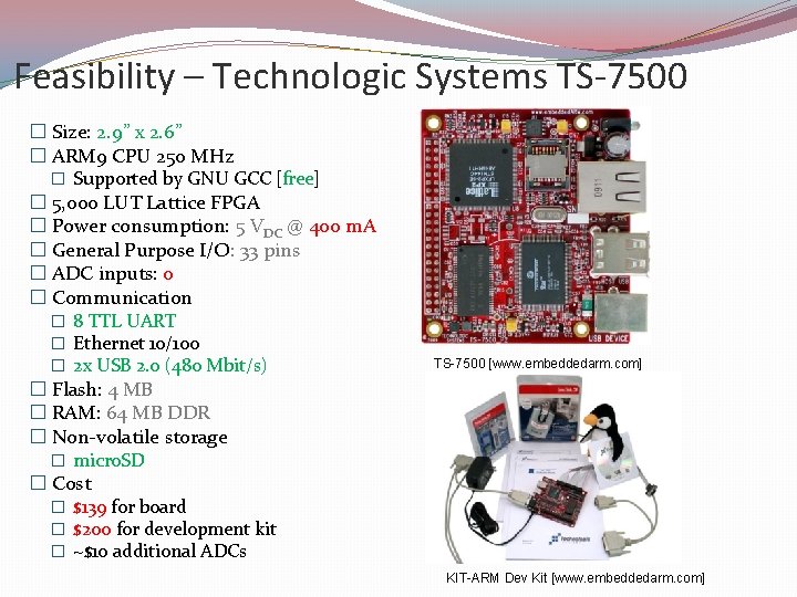 Feasibility – Technologic Systems TS-7500 � Size: 2. 9” x 2. 6” � ARM