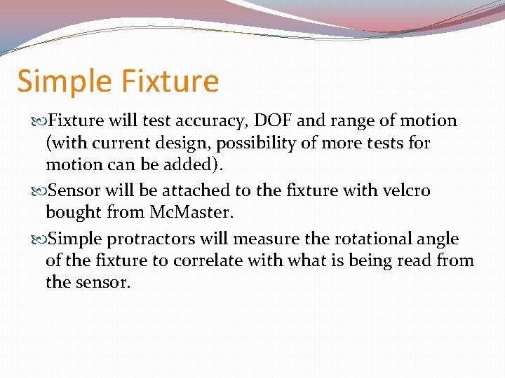 Simple Fixture will test accuracy, DOF and range of motion (with current design, possibility