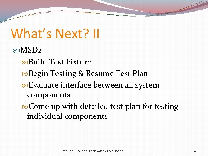 What’s Next? II MSD 2 Build Test Fixture Begin Testing & Resume Test Plan