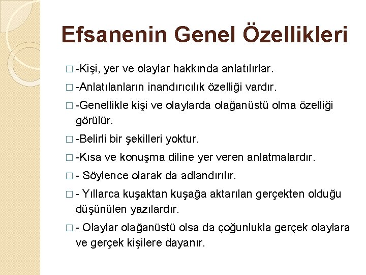 Efsanenin Genel Özellikleri � -Kişi, yer ve olaylar hakkında anlatılırlar. � -Anlatılanların inandırıcılık özelliği