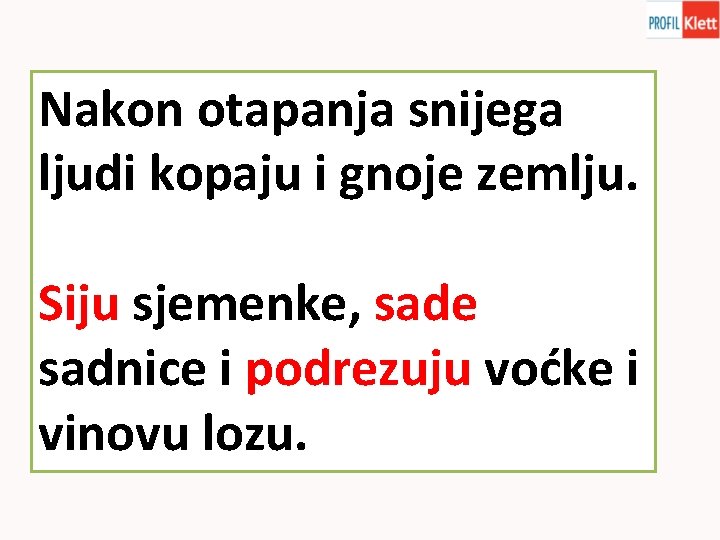 Nakon otapanja snijega ljudi kopaju i gnoje zemlju. Siju sjemenke, sade sadnice i podrezuju