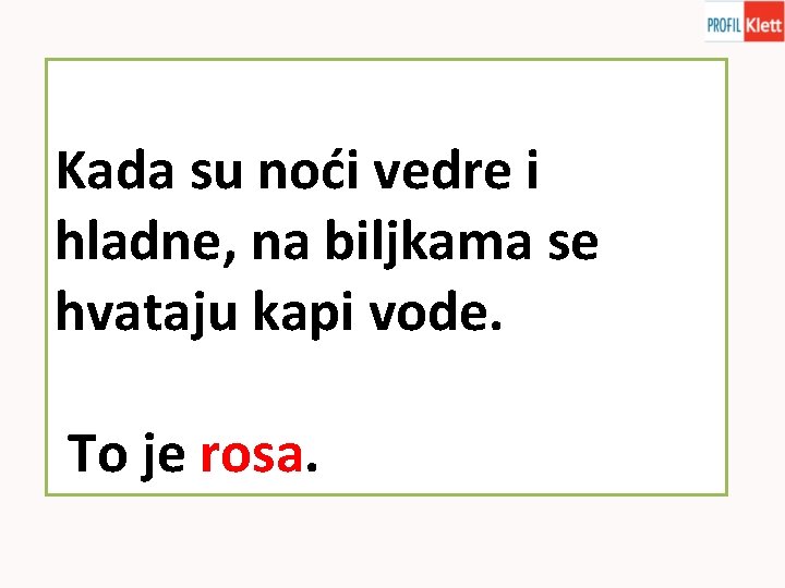 Kada su noći vedre i hladne, na biljkama se hvataju kapi vode. To je
