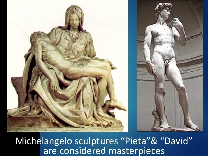 Michelangelo sculptures “Pieta”& “David” are considered masterpieces Michelangelo sculptures “Pieta”& “David” are considered masterpieces