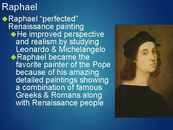 Raphael “perfected” Renaissance painting He improved perspective and realism by studying Leonardo & Michelangelo Raphael “perfected” Renaissance painting He improved perspective and realism by studying Leonardo & Michelangelo