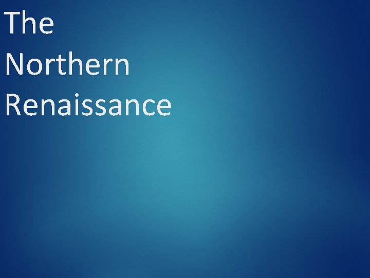 The Northern Renaissance The Northern Renaissance