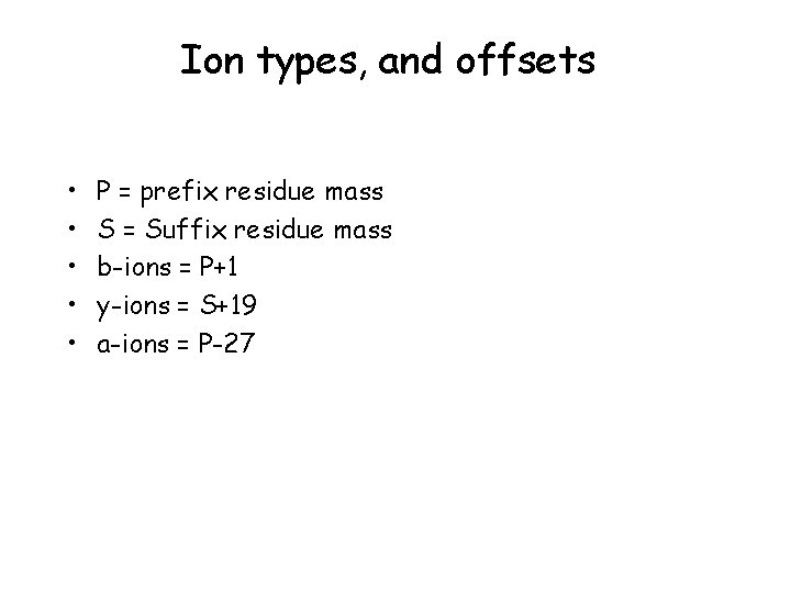 Ion types, and offsets • • • P = prefix residue mass S =
