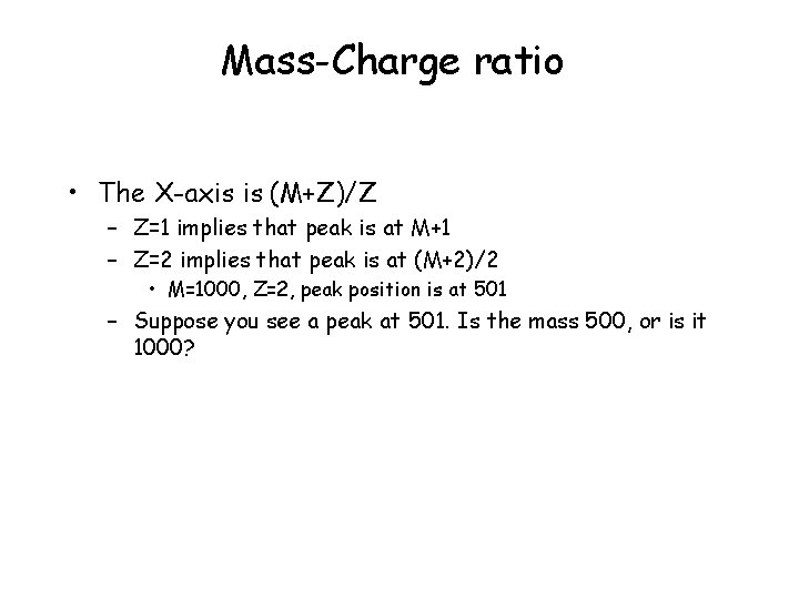 Mass-Charge ratio • The X-axis is (M+Z)/Z – Z=1 implies that peak is at