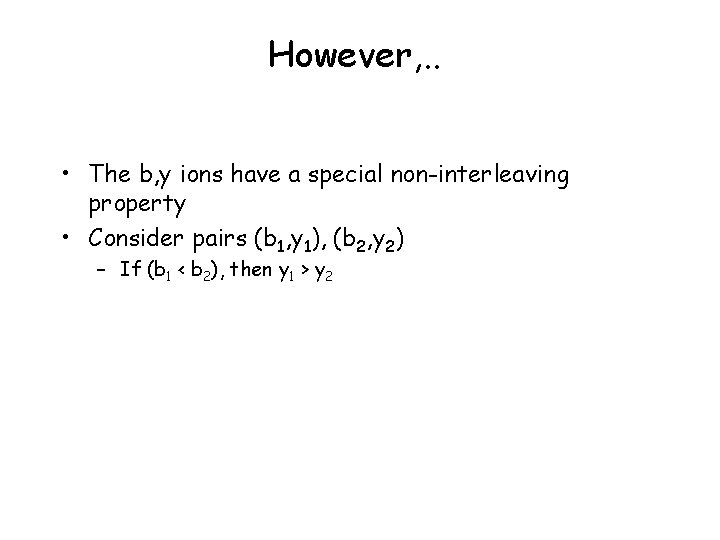 However, . . • The b, y ions have a special non-interleaving property •