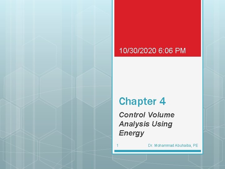 10/30/2020 6: 06 PM Chapter 4 Control Volume Analysis Using Energy 1 Dr. Mohammad