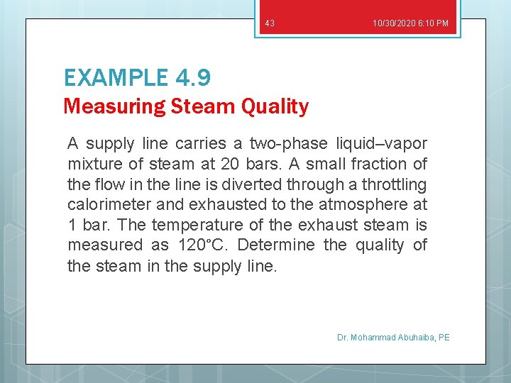 43 10/30/2020 6: 10 PM EXAMPLE 4. 9 Measuring Steam Quality A supply line