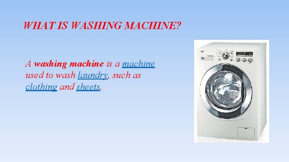 WHAT IS WASHING MACHINE? A washing machine is a machine used to wash laundry,