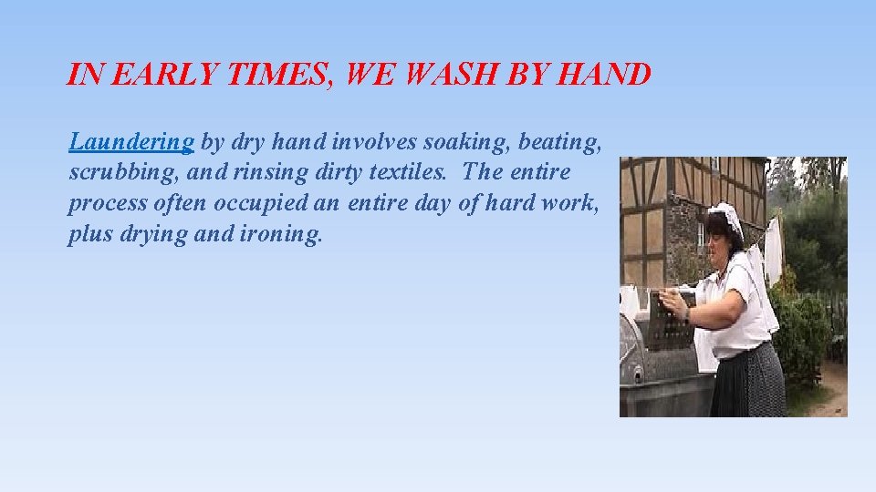 IN EARLY TIMES, WE WASH BY HAND Laundering by dry hand involves soaking, beating,