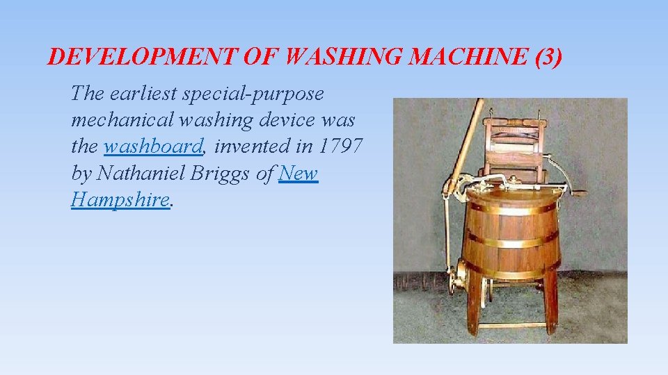 DEVELOPMENT OF WASHING MACHINE (3) The earliest special-purpose mechanical washing device was the washboard,