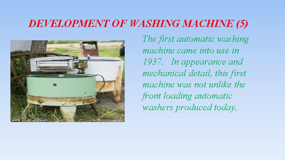 DEVELOPMENT OF WASHING MACHINE (5) The first automatic washing machine came into use in