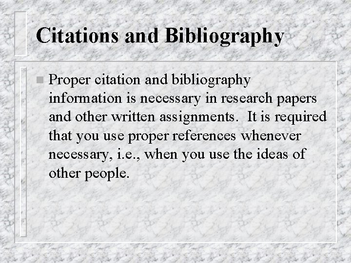 Citations and Bibliography n Proper citation and bibliography information is necessary in research papers