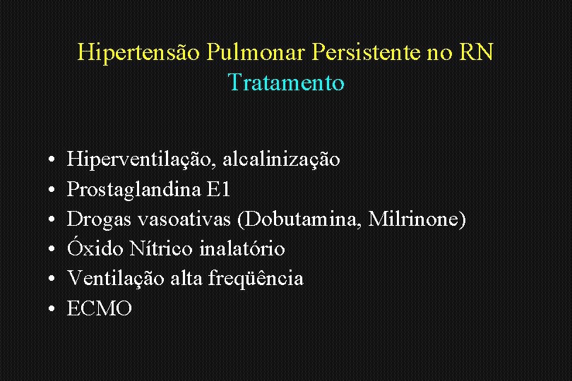 Hipertensão Pulmonar Persistente no RN Tratamento • • • Hiperventilação, alcalinização Prostaglandina E 1