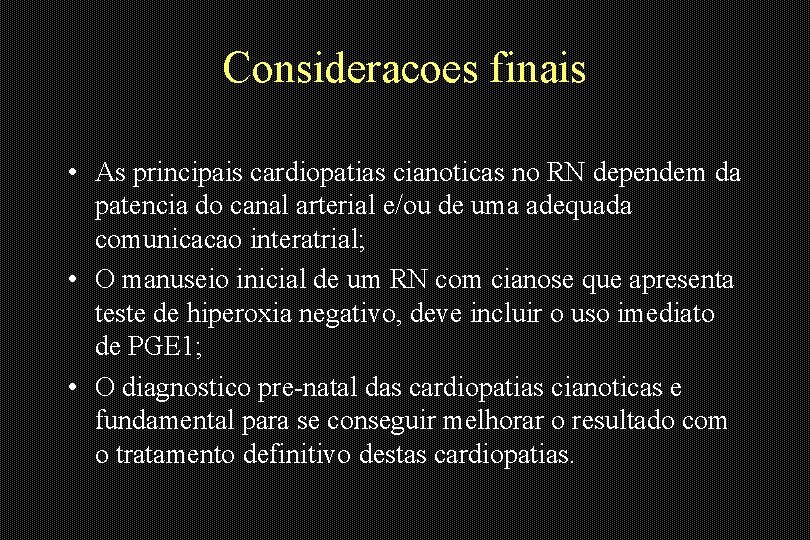 Consideracoes finais • As principais cardiopatias cianoticas no RN dependem da patencia do canal