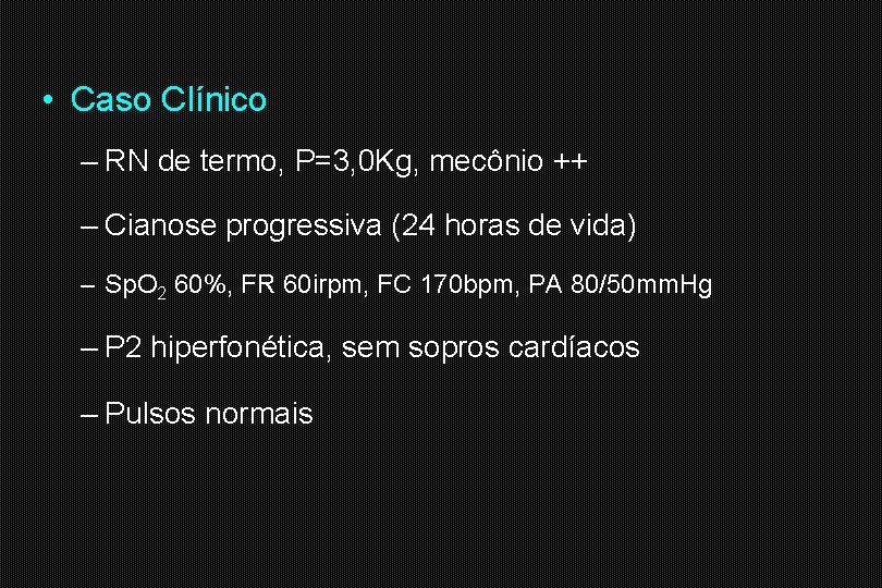  • Caso Clínico – RN de termo, P=3, 0 Kg, mecônio ++ –