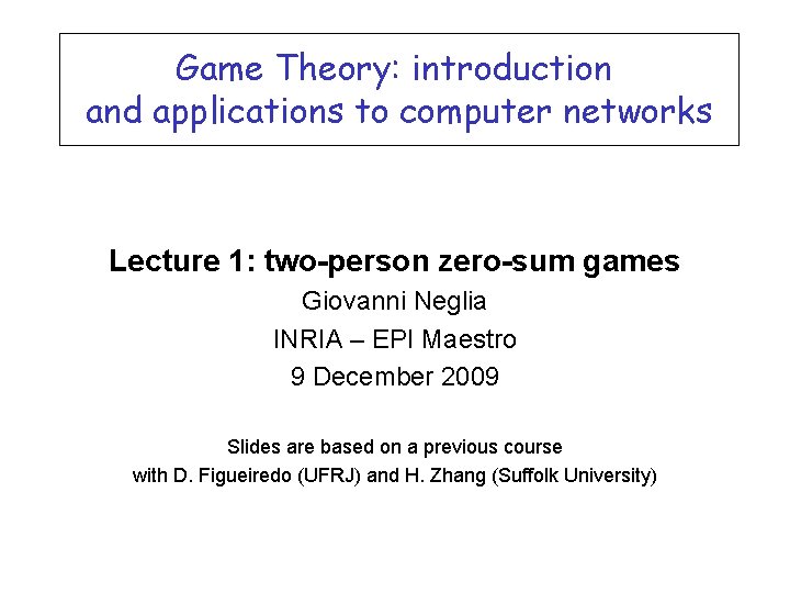 Game Theory: introduction and applications to computer networks Lecture 1: two-person zero-sum games Giovanni