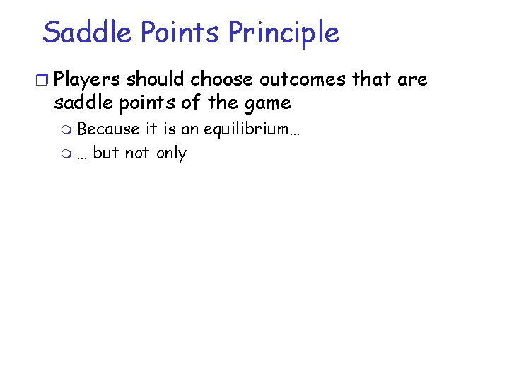 Saddle Points Principle r Players should choose outcomes that are saddle points of the