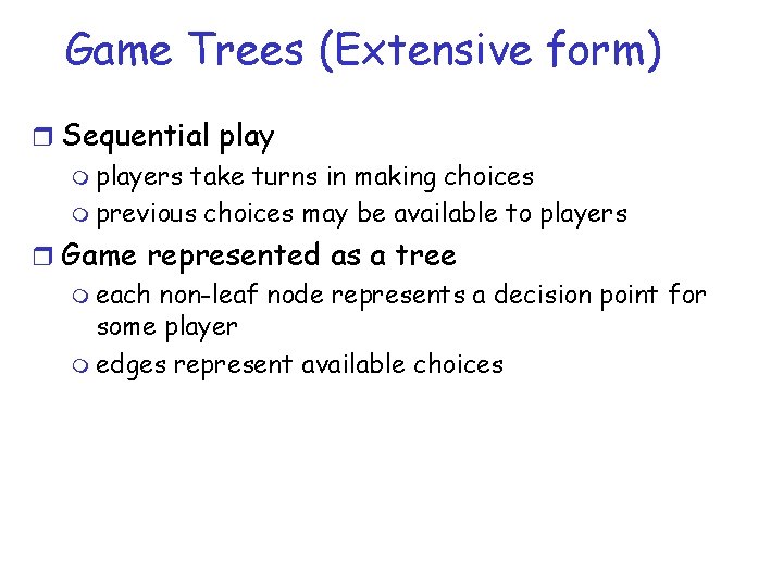 Game Trees (Extensive form) r Sequential play m players take turns in making choices