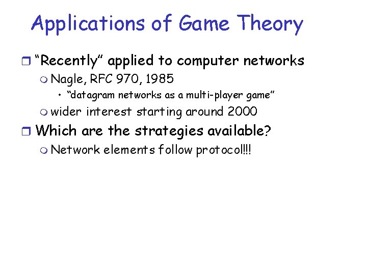Applications of Game Theory r “Recently” applied to computer networks m Nagle, RFC 970, Applications of Game Theory r “Recently” applied to computer networks m Nagle, RFC 970,