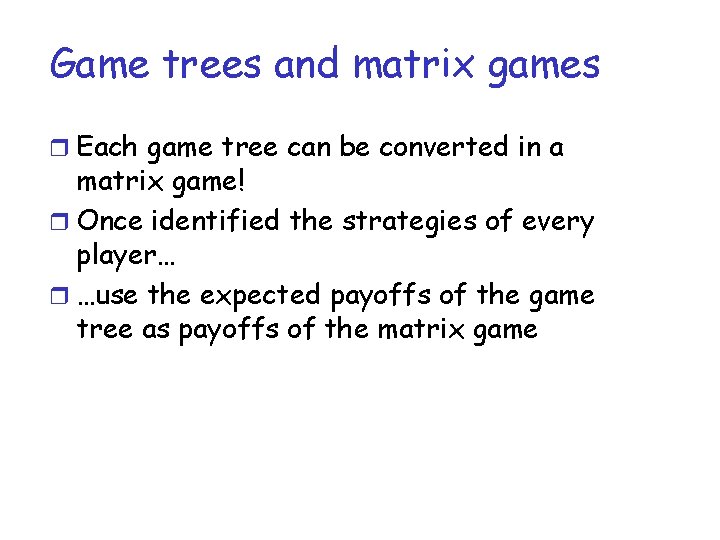 Game trees and matrix games r Each game tree can be converted in a