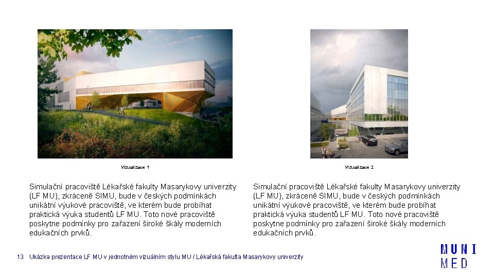 Vizualizace 1 Vizualizace 2 Simulační pracoviště Lékařské fakulty Masarykovy univerzity (LF MU), zkráceně SIMU, Vizualizace 1 Vizualizace 2 Simulační pracoviště Lékařské fakulty Masarykovy univerzity (LF MU), zkráceně SIMU,